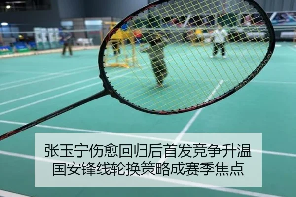 张玉宁伤愈回归后首发竞争升温 国安锋线轮换策略成赛季焦点